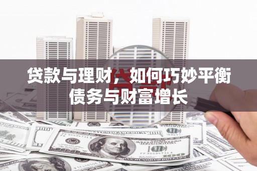 宣州贷款与理财，如何巧妙平衡债务与财富增长