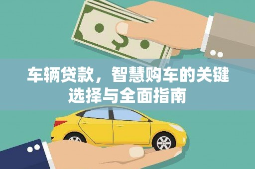 宣州车辆贷款，智慧购车的关键选择与全面指南