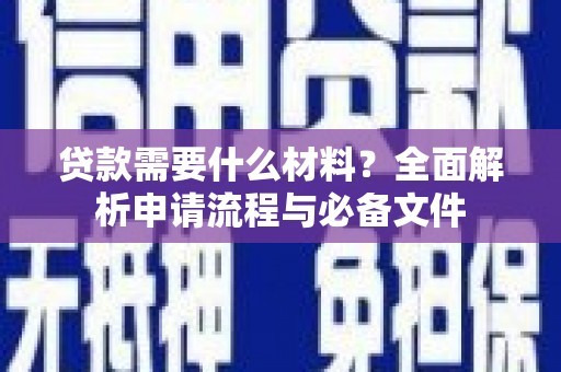 宣州贷款需要什么材料？全面解析申请流程与必备文件