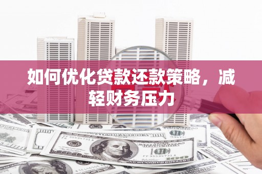 宣州如何优化贷款还款策略，减轻财务压力