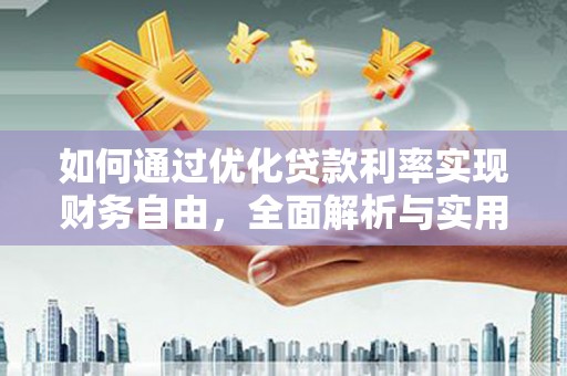 宣州如何通过优化贷款利率实现财务自由，全面解析与实用策略