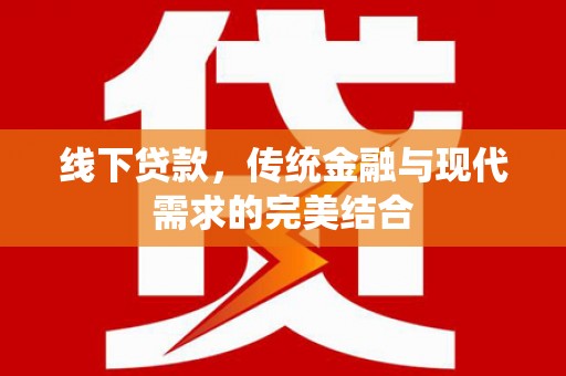 宣州线下贷款，传统金融与现代需求的完美结合