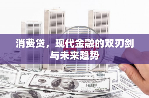 宣州消费贷，现代金融的双刃剑与未来趋势