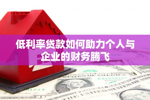 宣州低利率贷款如何助力个人与企业的财务腾飞