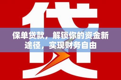 宣州保单贷款，解锁你的资金新途径，实现财务自由
