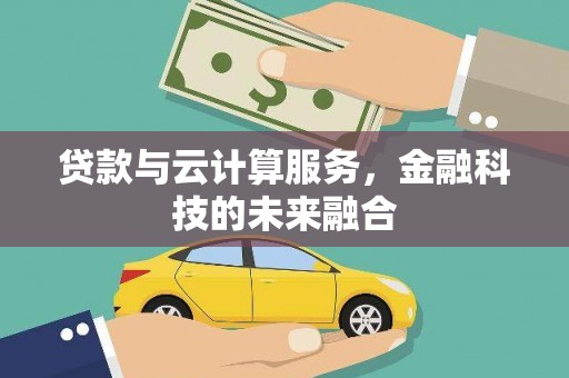 宣州贷款与云计算服务，金融科技的未来融合