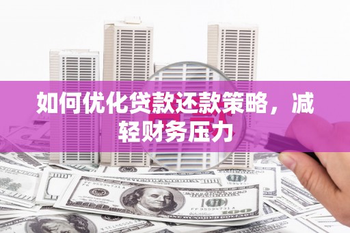 宣州如何优化贷款还款策略，减轻财务压力