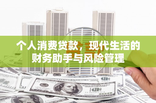 宣州个人消费贷款，现代生活的财务助手与风险管理