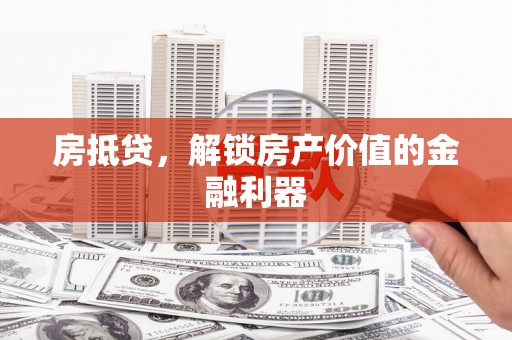 宣州房抵贷，解锁房产价值的金融利器