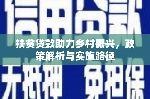 宣州扶贫贷款助力乡村振兴，政策解析与实施路径