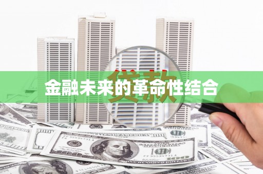 宣州金融未来的革命性结合