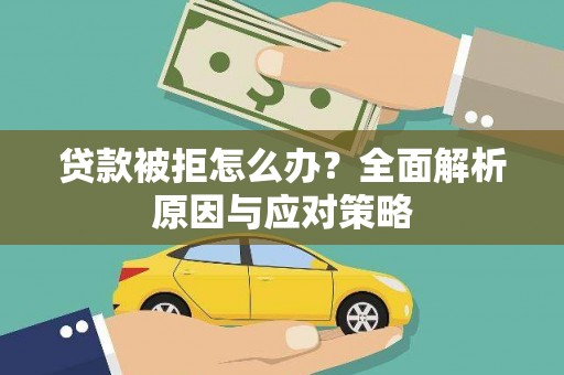 宣州贷款被拒怎么办？全面解析原因与应对策略