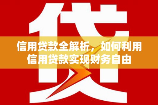 宣州信用贷款全解析，如何利用信用贷款实现财务自由